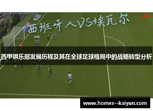 西甲俱乐部发展历程及其在全球足球格局中的战略转型分析 西甲俱乐部发展历程及其在全球足球格局中的战略转型分析