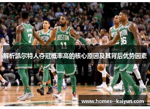 解析凯尔特人夺冠概率高的核心原因及其背后优势因素 解析凯尔特人夺冠概率高的核心原因及其背后优势因素