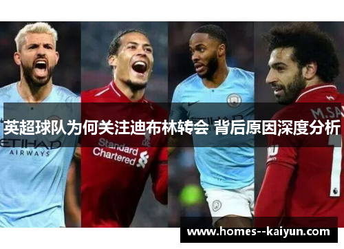 英超球队为何关注迪布林转会 背后原因深度分析 英超球队为何关注迪布林转会 背后原因深度分析