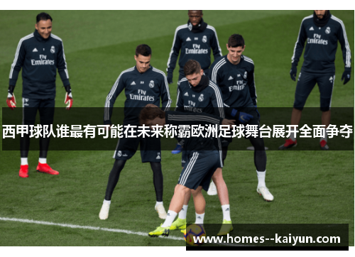 西甲球队谁最有可能在未来称霸欧洲足球舞台展开全面争夺 西甲球队谁最有可能在未来称霸欧洲足球舞台展开全面争夺