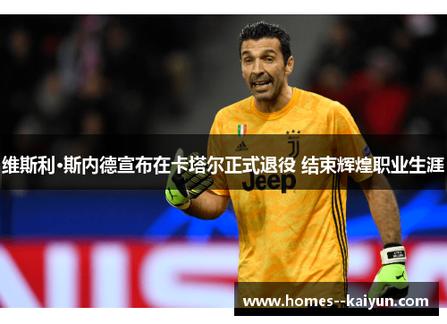 维斯利·斯内德宣布在卡塔尔正式退役 结束辉煌职业生涯 维斯利·斯内德宣布在卡塔尔正式退役 结束辉煌职业生涯