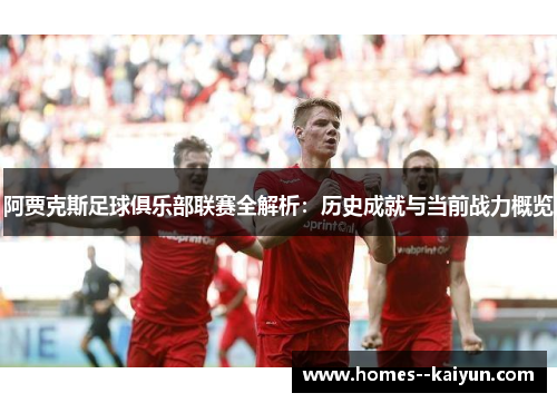 阿贾克斯足球俱乐部联赛全解析：历史成就与当前战力概览
