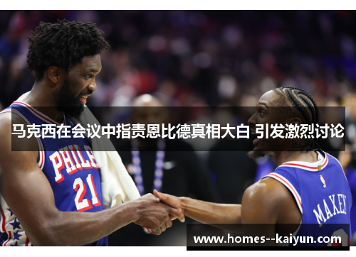 马克西在会议中指责恩比德真相大白 引发激烈讨论