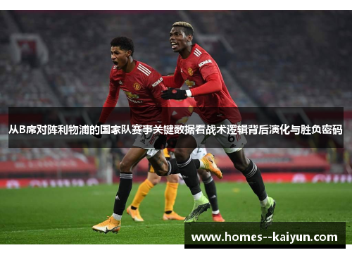 从B席对阵利物浦的国家队赛事关键数据看战术逻辑背后演化与胜负密码