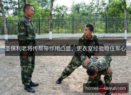 圣保利老将传帮带作用凸显,更衣室经验稳住军心 圣保利老将传帮带作用凸显,更衣室经验稳住军心