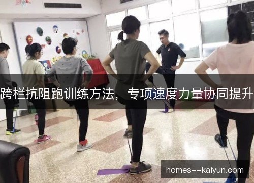 跨栏抗阻跑训练方法，专项速度力量协同提升